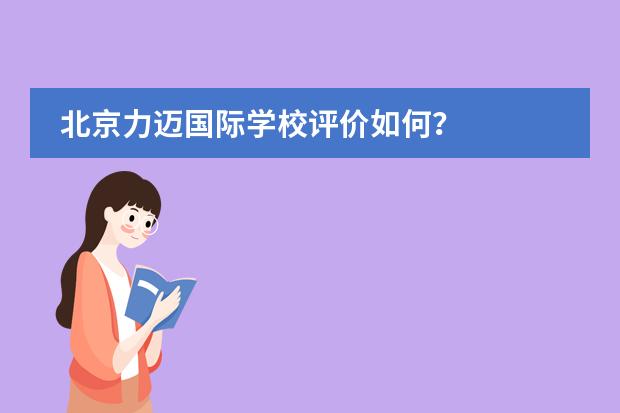 北京力迈国际学校评价如何？