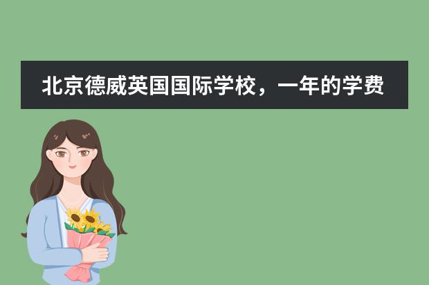 北京德威英国国际学校,一年的学费是多少?高中部都有什么课程?每天的作息时间?