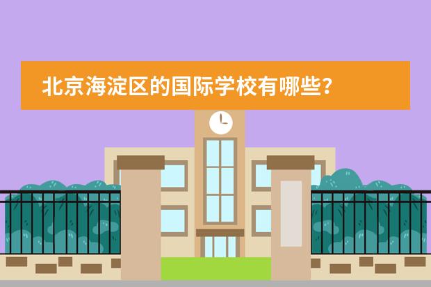 北京海淀区的国际学校有哪些?