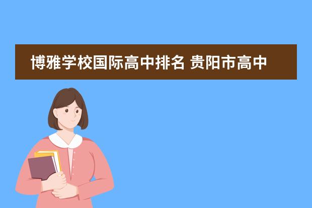 博雅学校国际高中排名 贵阳市高中私立学校排名榜(贵阳市民办学校名单)