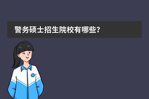 警务硕士招生院校有哪些？
