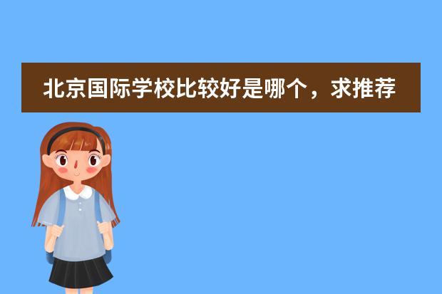 北京国际学校比较好是哪个,求推荐?