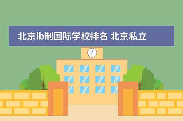 北京ib制国际学校排名 北京私立国际学校排名及收费