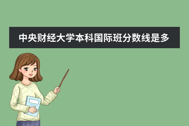 中央财经大学本科国际班分数线是多少？