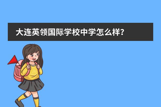大连英领国际学校中学怎么样？