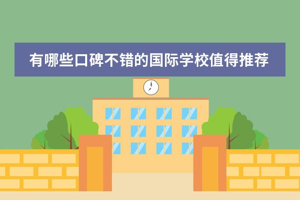 有哪些口碑不错的国际学校值得推荐？