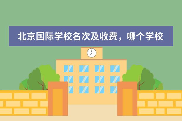 北京国际学校名次及收费,哪个学校最好?