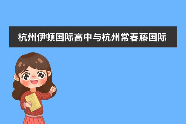 杭州伊顿国际高中与杭州常春藤国际高中哪个好?