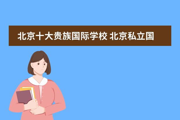 北京十大贵族国际学校 北京私立国际学校排名及收费