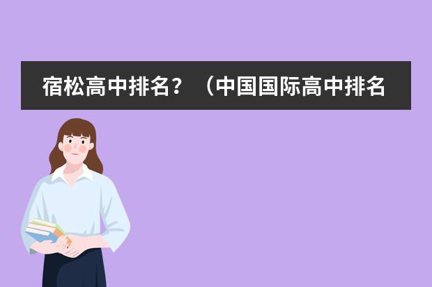 宿松高中排名？（中国国际高中排名一览表）