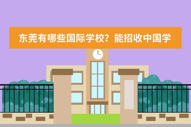 东莞有哪些国际学校?能招收中国学生的。