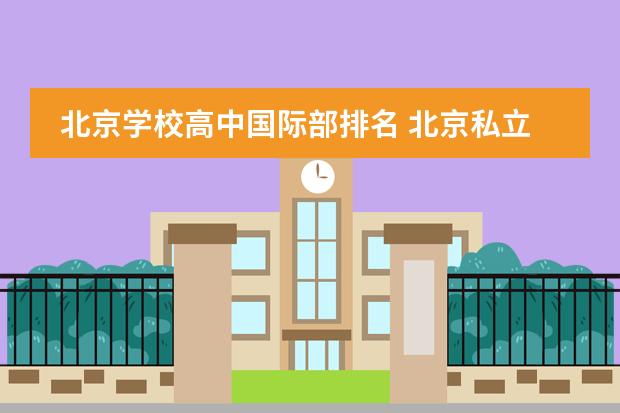 北京学校高中国际部排名 北京私立高中排名及收费