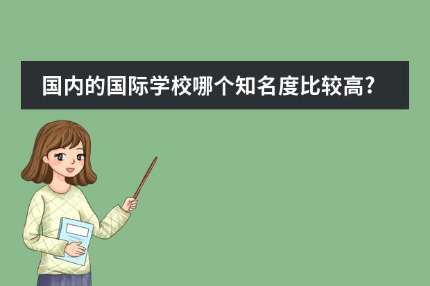 国内的国际学校哪个知名度比较高?