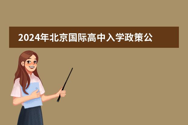 2024年北京国际高中入学政策公布！覆盖北京各区20+国际高中推荐