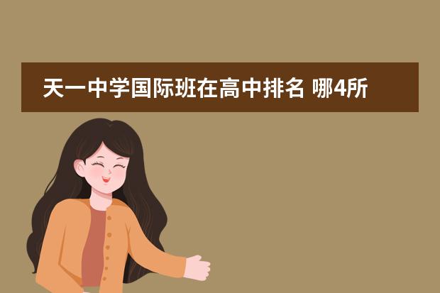 天一中学国际班在高中排名 哪4所中学实力最强悍？