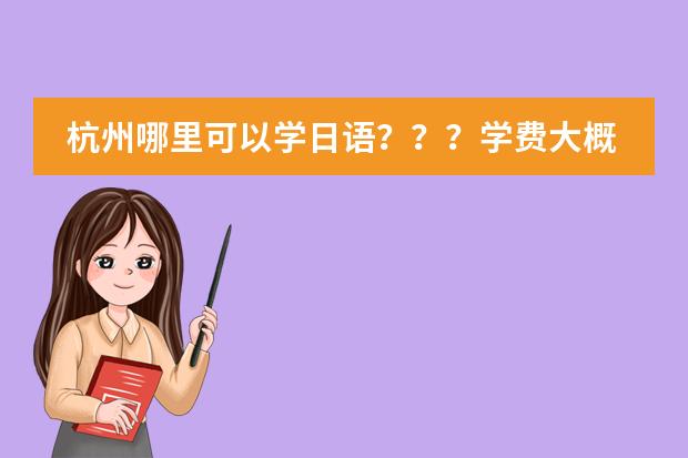 杭州哪里可以学日语???学费大概是多少?