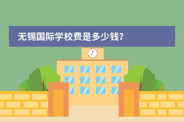 无锡国际学校费是多少钱？