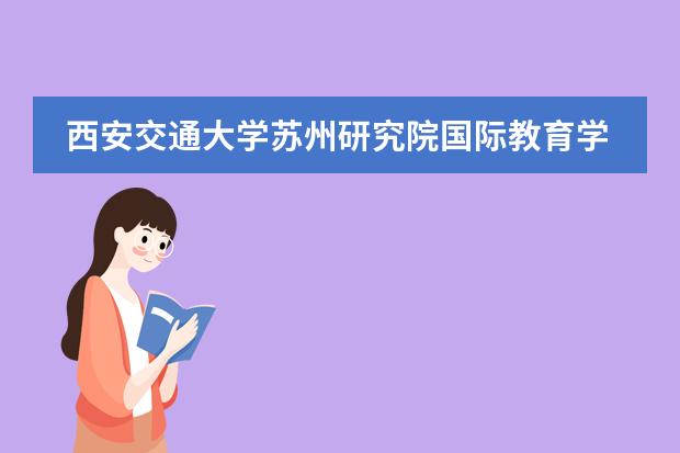 西安交通大学苏州研究院国际教育学院怎么样