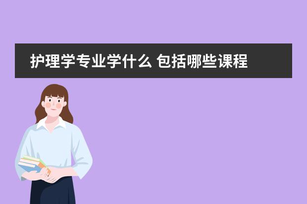 护理学专业学什么 包括哪些课程