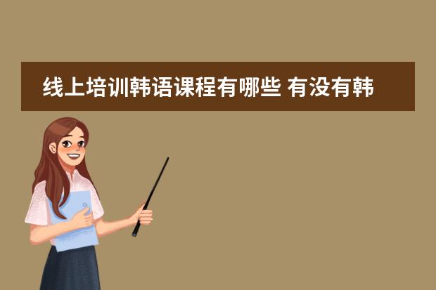 线上培训韩语课程有哪些 有没有韩语一对一网课推荐，价格便宜点的？