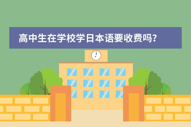 高中生在学校学日本语要收费吗？