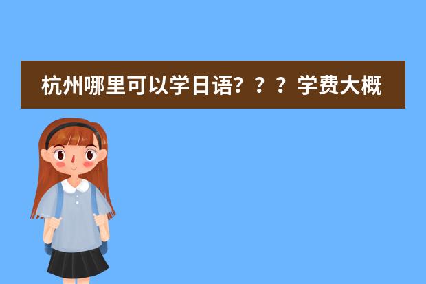 杭州哪里可以学日语？？？学费大概是多少？