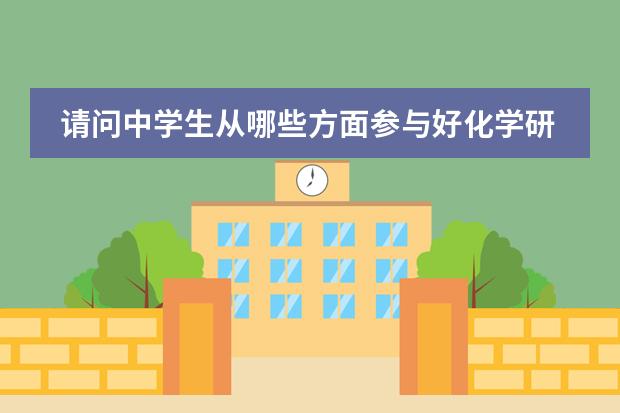 请问中学生从哪些方面参与好化学研究课题