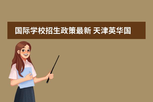 国际学校招生政策最新 天津英华国际学校高中招生条件