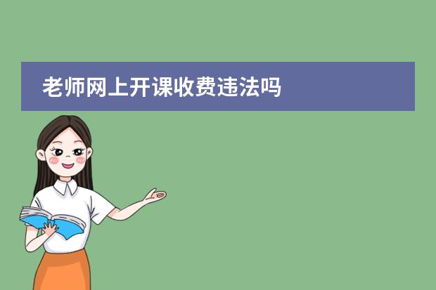 老师网上开课收费违法吗