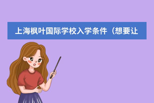 上海枫叶国际学校入学条件（想要让孩子插班就读国际学校？这些关键点不容忽视！）