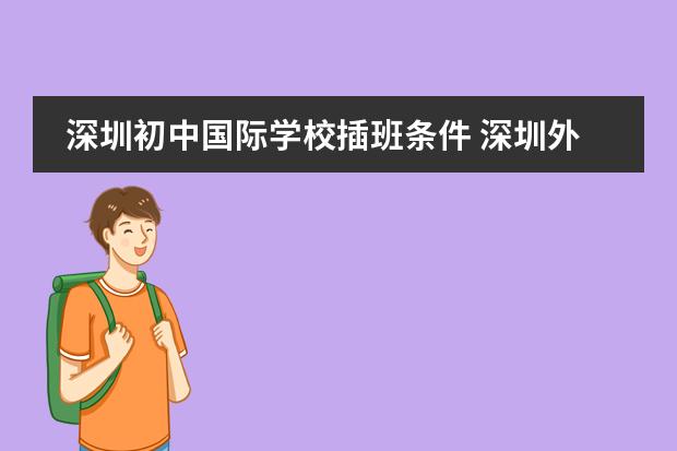 深圳初中国际学校插班条件 深圳外国语国际学校招生条件