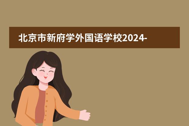 北京市新府学外国语学校2024-25招生一览表（附招生阶段、学费、课程体系）