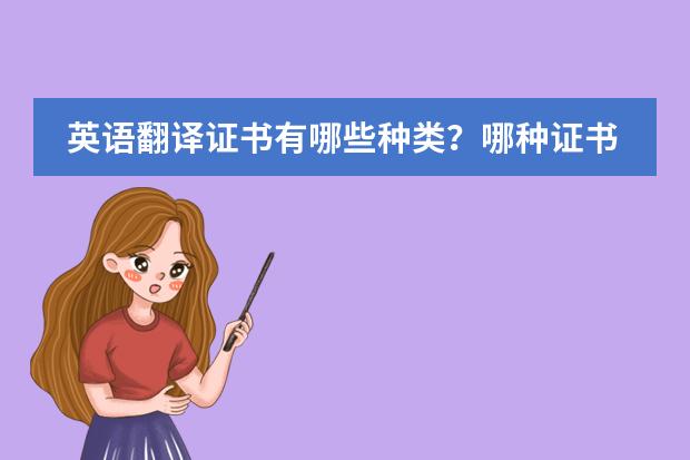 英语翻译证书有哪些种类?哪种证书更具权威性呢?