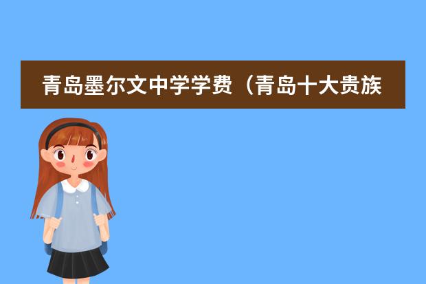 青岛墨尔文中学学费(青岛十大贵族学校收费)