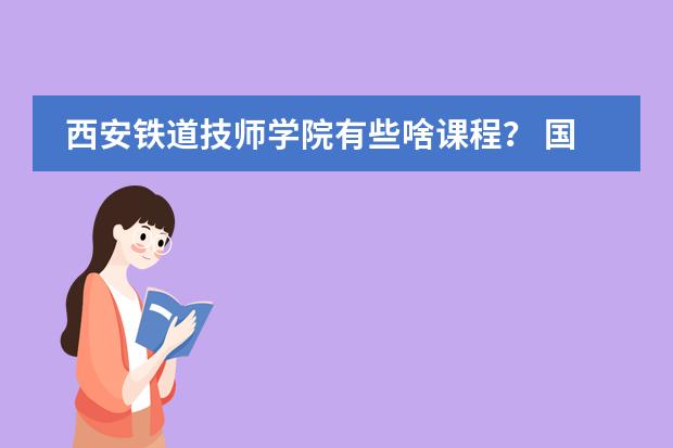 西安铁道技师学院有些啥课程？ 国内比较好的韩国留学预科课程介绍