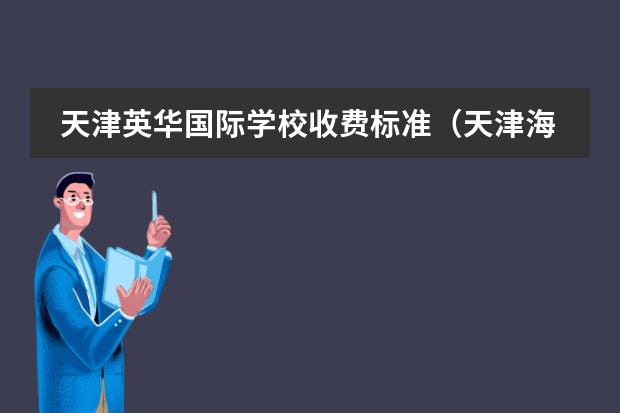 天津英华国际学校收费标准(天津海嘉国际学校学费)