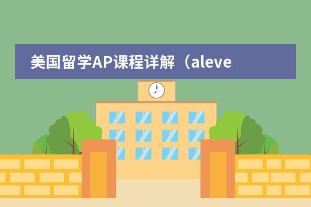 美国留学AP课程详解（alevel去美国大学需要外加sat或ap么，如果alevel和ap成绩都一觉会有优势么）