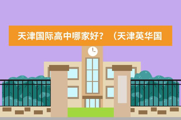 天津国际高中哪家好?(天津英华国际学校学费)