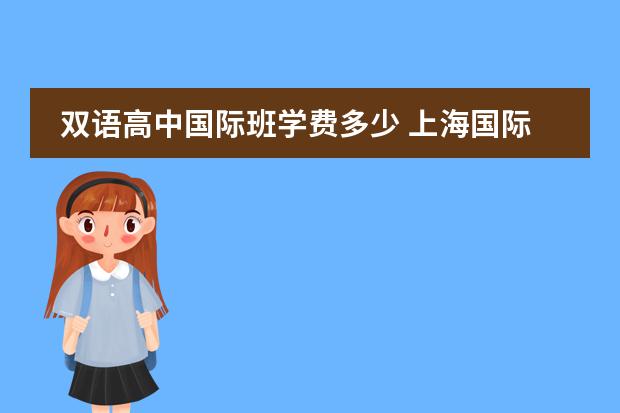 双语高中国际班学费多少 上海国际高中学费一览表