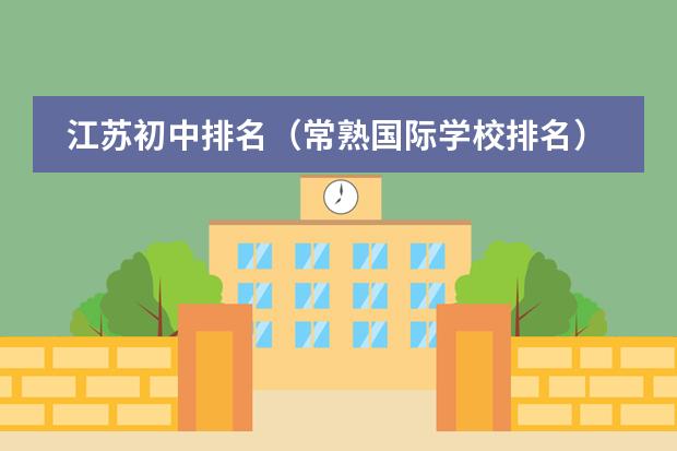 江苏初中排名(常熟国际学校排名)