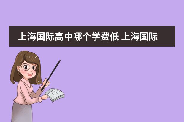 上海国际高中哪个学费低 上海国际学校学费