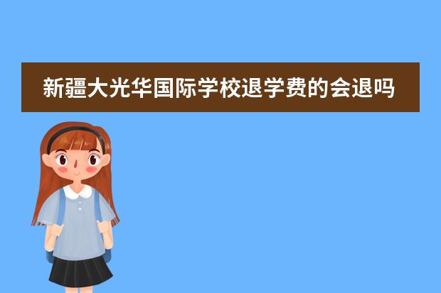 新疆大光华国际学校退学费的会退吗?