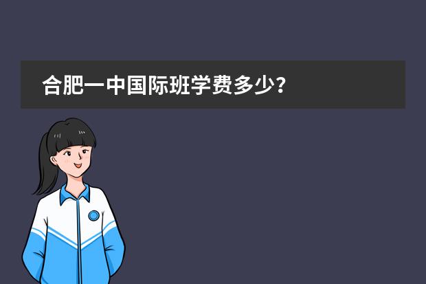 合肥一中国际班学费多少?