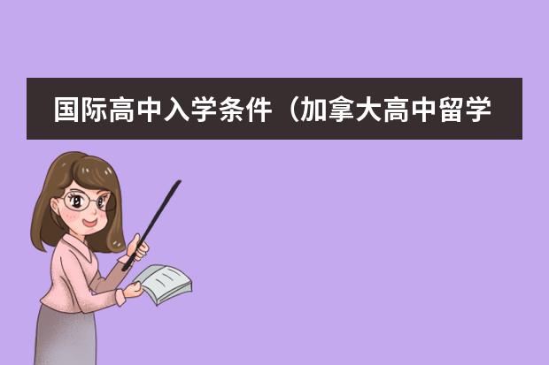 国际高中入学条件(加拿大高中留学申请要求和途径介绍)