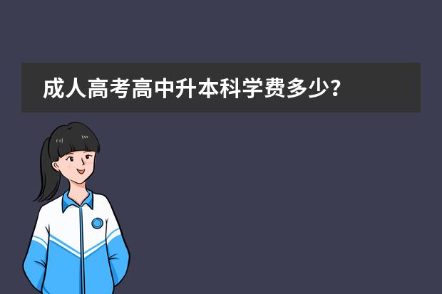 成人高考高中升本科学费多少?