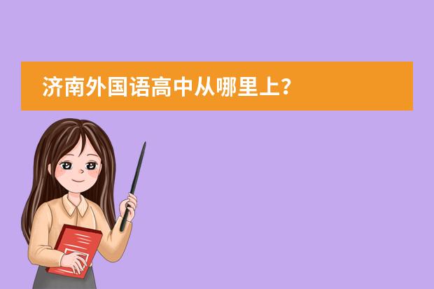 济南外国语高中从哪里上？