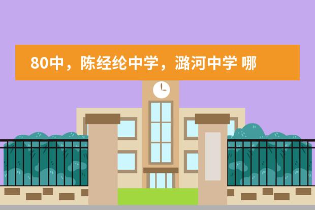 80中，陈经纶中学，潞河中学 哪个好？
