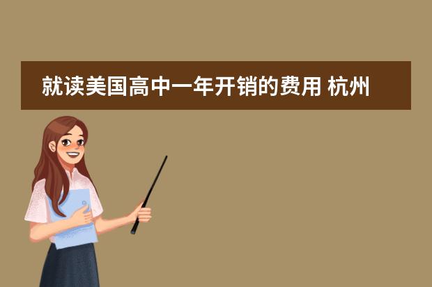 就读美国高中一年开销的费用 杭州钱江贝赛思国际学校学费