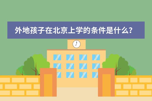 外地孩子在北京上学的条件是什么？