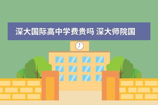 深大国际高中学费贵吗 深大师院国际高中学费